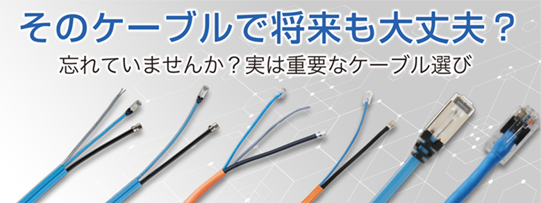 そのケーブルで将来も大丈夫？忘れていませんか？実は重要なケーブル選び