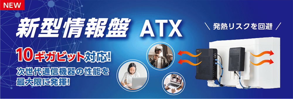 新型情報盤 ATX 10ギガビット対応！　次世代通信機器の性能を最大限に発揮！